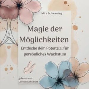 Magie der Möglichkeiten - Entdecke dein Potenzial für persönliches Wachstum, Mira Schwarzing