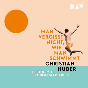 Man vergisst nicht, wie man schwimmt (Ungekürzt) audiobook, Christian Huber