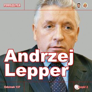 ODCINEK 137: Andrzej Lepper, część 2, Podcastex