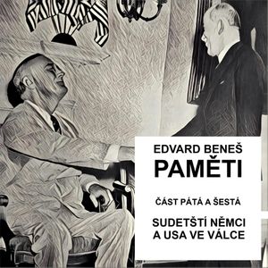 Paměti - část 5 a 6: Odsun sudetských Němců a USA ve válce, Edvard Beneš