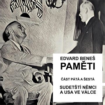 Paměti - část 5 a 6: Odsun sudetských Němců a USA ve válce audiobook, Edvard Beneš