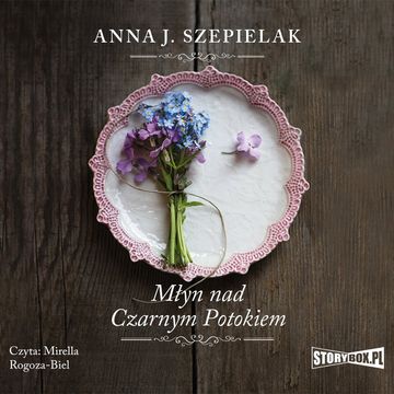 Saga małopolska. Tom 1. Młyn nad Czarnym Potokiem audiobook, Anna J. Szepielak