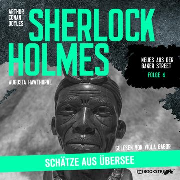 Sherlock Holmes: Schätze aus Übersee - Neues aus der Baker Street, Folge 4 (Ungekürzt) audiobook, Sir Arthur Conan Doyle, Augusta Hawthorne