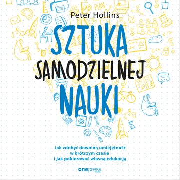 Sztuka samodzielnej nauki. Jak zdobyć dowolną umiejętność w krótszym czasie i jak pokierować własną edukacją, Peter Hollins