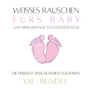 Weißes Rauschen & beruhigende Naturgeräusche fürs Baby: Das Baby-Einschlaf-Wunder, Das Baby-Einschlaf-Wunder