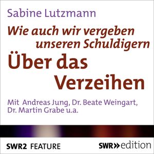Wie auch vergeben unseren Schuldigern - Über das Verzeihen, Sabine Lutzmann