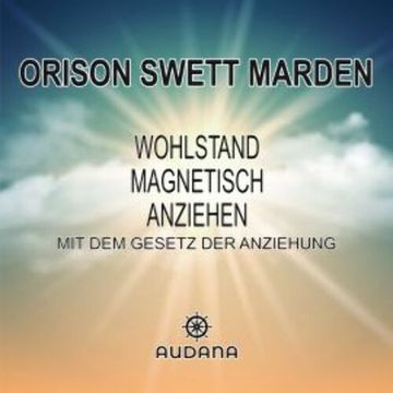 Wohlstand magnetisch anziehen, Orison Swett Marden