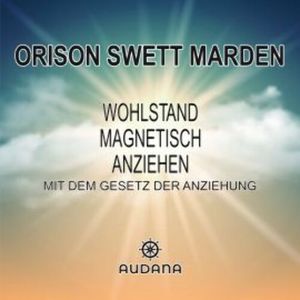 Wohlstand magnetisch anziehen, Orison Swett Marden