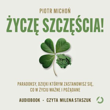 Życzę szczęścia! Paradoksy, dzięki którym zastanowisz się, co w życiu ważne i pożądane audiobook, Piotr Michoń
