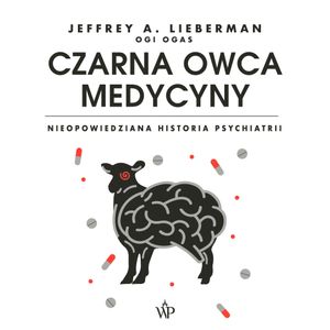 Czarna owca medycyny. Nieopowiedziana historia psychiatrii, Jeffrey Alan Lieberman