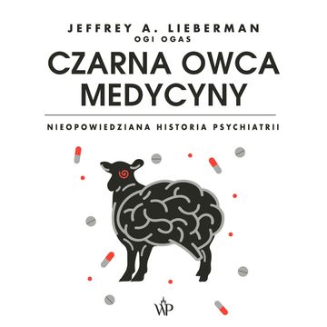 Czarna owca medycyny. Nieopowiedziana historia psychiatrii, Jeffrey Alan Lieberman