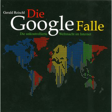 Die Google Falle - Die unkontrollierte Weltmacht im Internet audiobook, Gerald Reischl