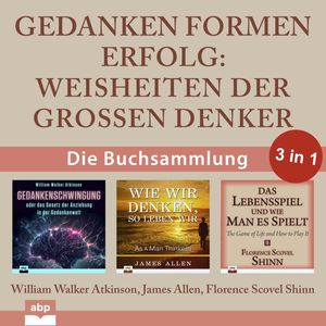 Gedanken formen Erfolg - Weisheiten der großen Denker (Ungekürzt), Florence Scovel Shinn, James Allen, William Walker Atkinson