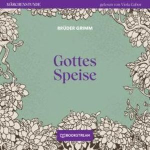 Gottes Speise - Märchenstunde, Folge 164 (Ungekürzt), Brüder Grimm