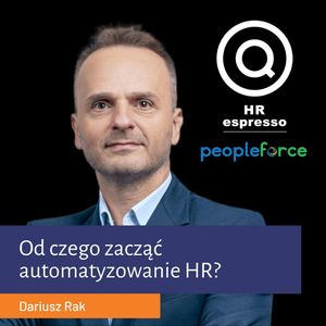 Jak zacząć automatyzowanie HR? Dariusz Rak z PeopleForce, Jarek Jarzębowski