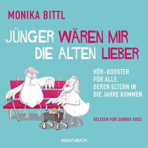 Jünger wären mir die Alten lieber - Hör-Booster für alle, deren Eltern in die Jahre kommen (Ungekürzt), Monika Bittl