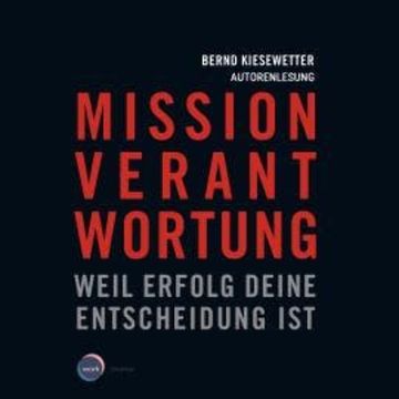 Mission Verantwortung - Weil Erfolg deine Entscheidung ist (ungekürzt) audiobook, Bernd Kiesewetter