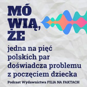 Mówią, że… jedna na pięć polskich par doświadcza problemu z poczęciem dziecka. Rozmowa o niepłodności z Anną Wietrzykowską ─ psycholożką i psychoterapeutką i Bovską ─ z wokalistką, kompozytorką., Wydawnictwo Filia na Faktach