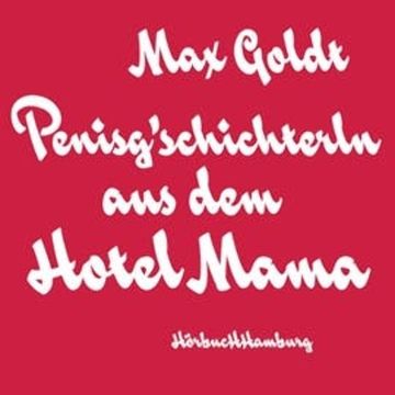 Penisg'schichterln aus dem Hotel Mama audiobook, Max Goldt