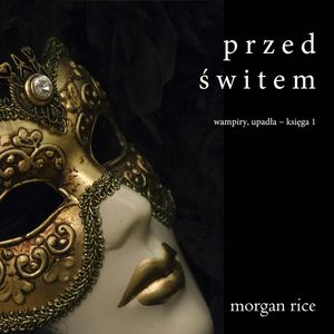 Przed Świtem (Wampiry, Upadła – Księga 1), Morgan Rice