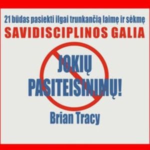 Savidisciplinos galia. Jokių pasiteisinimų!, Brian Tracy