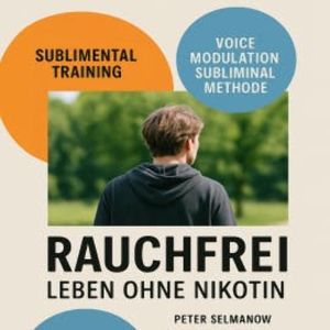 Sublimental Training - Rauchfrei - Leben ohne Nikotin, Peter Selmanow