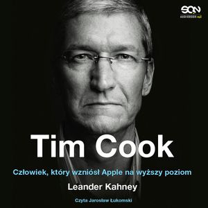 Tim Cook. Człowiek, który wzniósł Apple na wyższy poziom, Leander Kahney