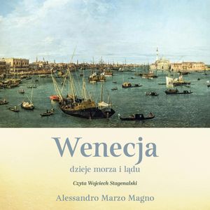Wenecja. Dzieje morza i lądu, Alessandro Marzo Magno