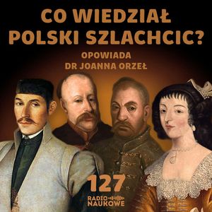 #127 Horyzonty polskiego szlachcica - jak wyglądała edukacja w I Rzeczypospolitej? | dr Joanna Orzeł, Karolina Głowacka