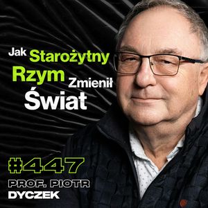 #447 Dlaczego Warto Narzekać Na Młode Pokolenie? Czy Jesteśmy Głupsi Od Rzymian? prof. Piotr Dyczek, Przemek Górczyk