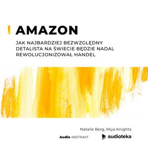Amazon. Jak najbardziej bezwzględny detalista na świecie będzie nadal rewolucjonizował handel, Miya Knights, Natalie Berg