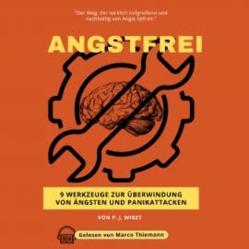 ANGSTFREI - 9 Werkzeuge zur Überwindung von Ängsten und Panikattacken audiobook, P. J. Wiget
