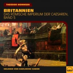 Britannien (Das Römische Imperium der Caesaren, Band 5), Theodor Mommsen