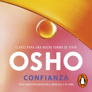 Confianza. Vivir espontáneamente y abiertos a la vida., OSHO