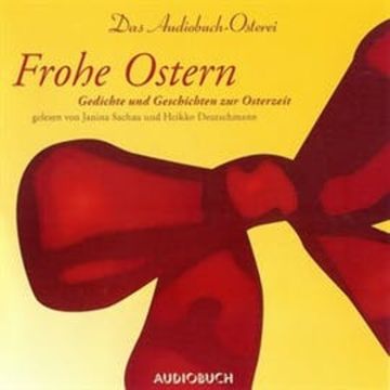 Frohe Ostern - Das Audiobuch-Osterei audiobook, Andersen, Bote, Geibel, Gerhardt, Goethe, Hoffmann, Lohmeyer, Löns, Morgenstern, Mörike, Novalis, Rilke, Ringelnatz, Stifter, Storm, Tucholsky, Uhland, Waiblinger