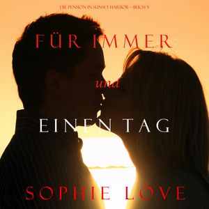 Für Immer und Einen Tag (Die Pension in Sunset Harbor—Buch 5), Sophie Love