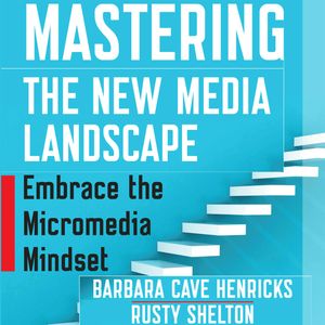 Mastering the New Media Landscape - Embrace the Micromedia Mindset (Unabridged), Barbara Cave Henricks, Rusty Shelton