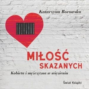 Miłość skazanych - kobieta i mężczyzna w więzieniu, Katarzyna Borowska