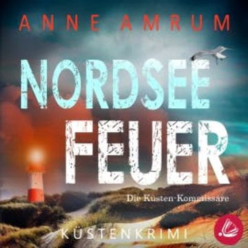 Nordsee Feuer- Die Küsten-Kommissare: Küstenkrimi (Die Nordsee-Kommissare, Band 6) audiobook, Anne Amrum