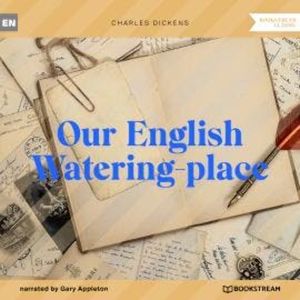 Our English Watering-place (Unabridged), Charles Dickens