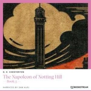 The Napoleon of Notting Hill - Book 5 (Unabridged), G. K. Chesterton