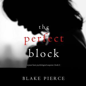 The Perfect Block (A Jessie Hunt Psychological Suspense Thriller - Book 2), Blake Pierce