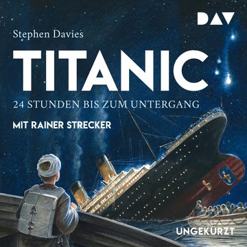 Titanic – 24 Stunden bis zum Untergang audiobook, Stephen Davies