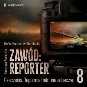 Zawód: reporter. Historie nie tylko z linii frontu. Odcinek 8: Czeczenia. Tego miał nikt nie zobaczyć, Katarzyna Zacharska