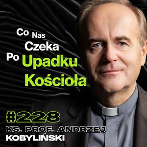 #228 A Co Jeśli Boga Nie Ma? Jak Wygląda Psychomanipulacja w Kościele? - ks. prof. ucz. dr hab. Andrzej Kobyliński, Przemek Górczyk