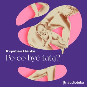 Cnoty męskości. Odcinek 3. Po co być tatą?, Marta Niedźwiecka