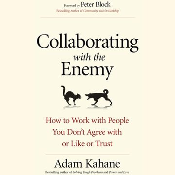 Collaborating with the Enemy - How to Work with People You Don't Agree with or Like or Trust (Unabridged) audiobook, Adam Kahane