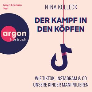 Der Kampf in den Köpfen - Wie TikTok, Instagram & Co unsere Kinder manipulieren (Ungekürzte Lesung), Nina Kolleck