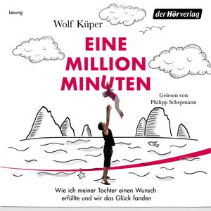 Eine Million Minuten - Wie ich meiner Tochter einen Wunsch erfüllte und wir das Glück fanden, Wolf Küper