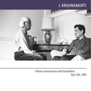 Fifteen conversations with David Bohm Ojai, USA, 1980, J.Krishnamurti